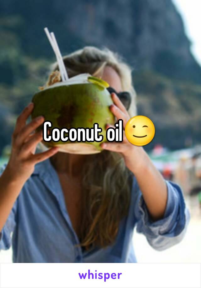 Coconut oil😉