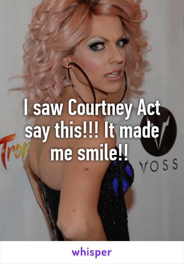 I saw Courtney Act say this!!! It made me smile!! 