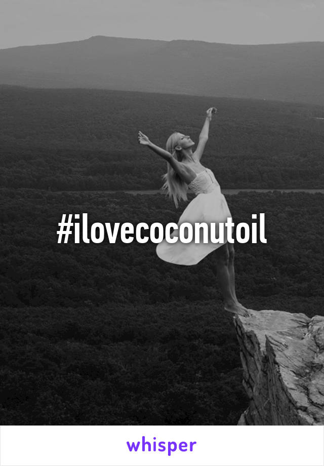 #ilovecoconutoil