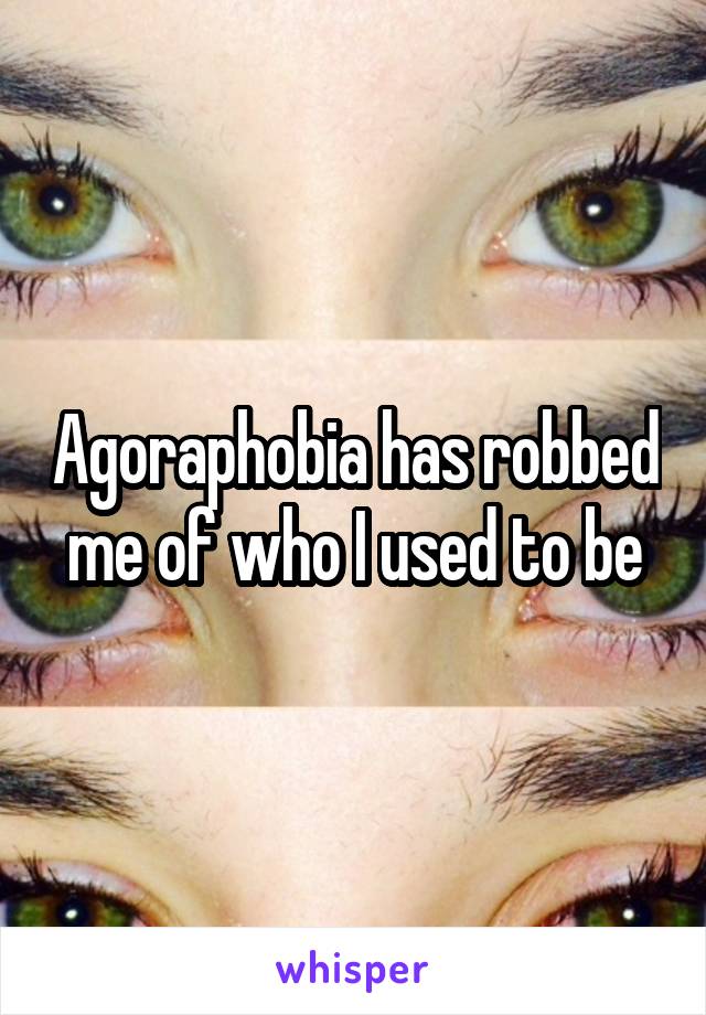 Agoraphobia has robbed me of who I used to be