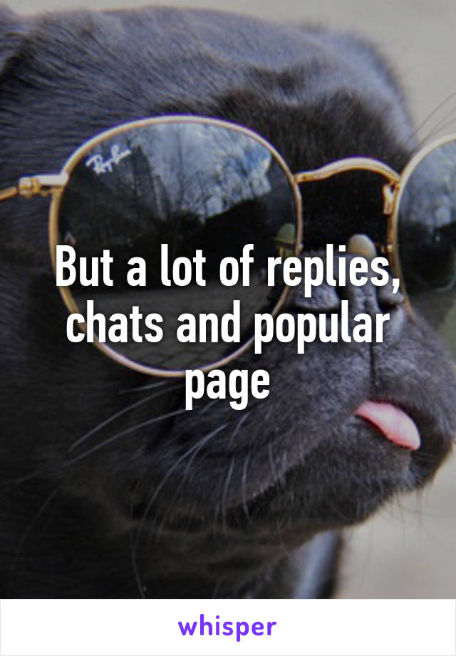 But a lot of replies, chats and popular page