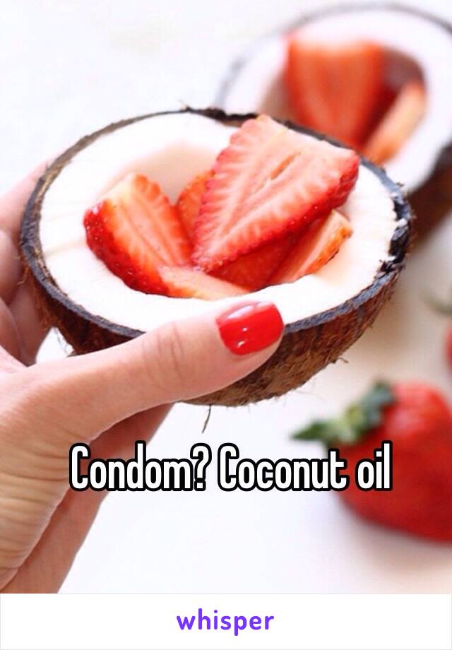 Condom? Coconut oil 