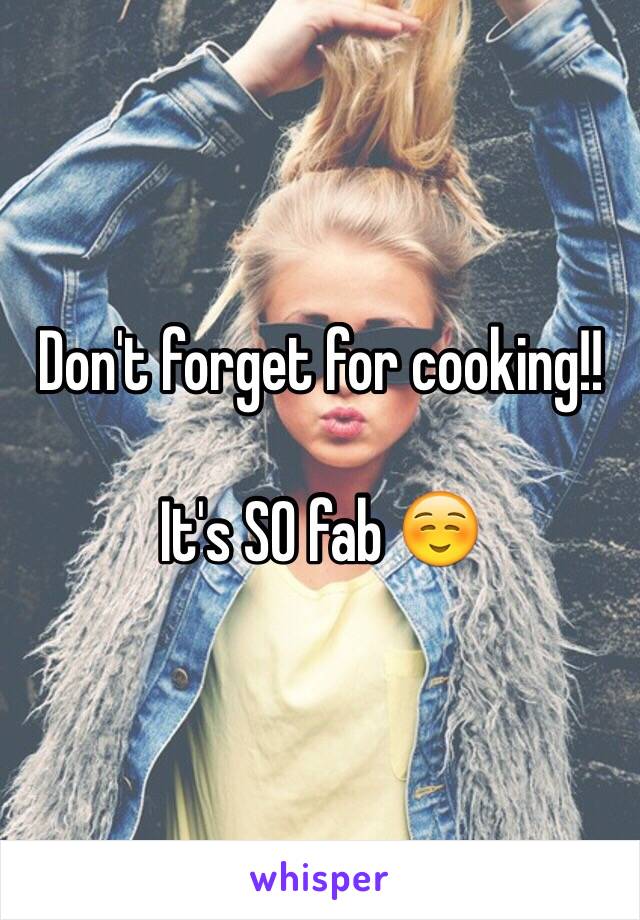Don't forget for cooking!!

It's SO fab ☺️