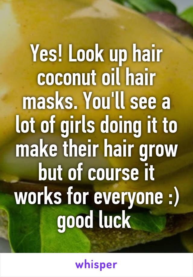 Yes! Look up hair coconut oil hair masks. You'll see a lot of girls doing it to make their hair grow but of course it works for everyone :) good luck 