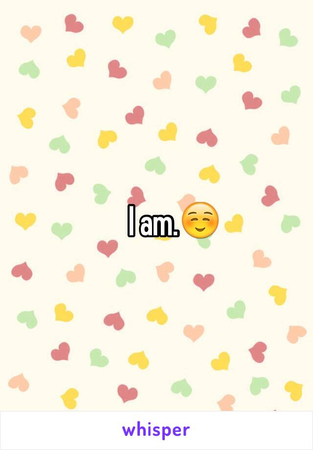 I am.☺️