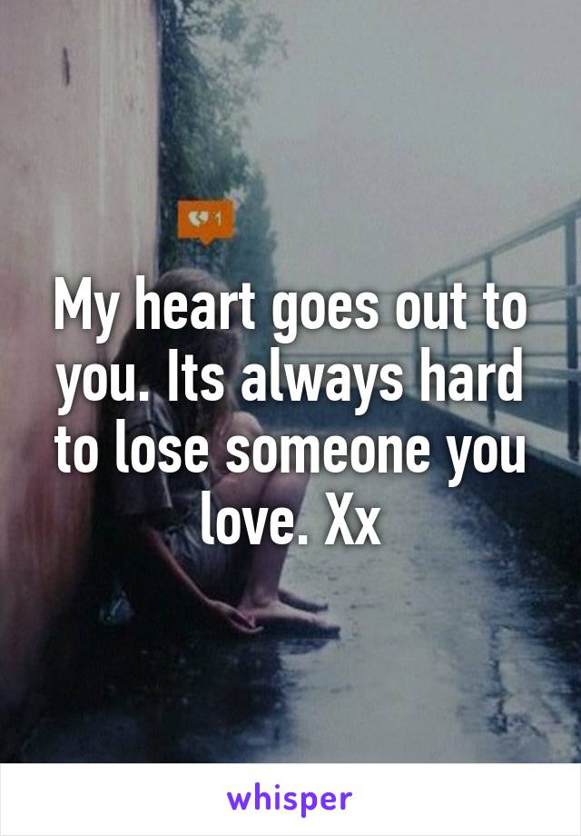 My heart goes out to you. Its always hard to lose someone you love. Xx