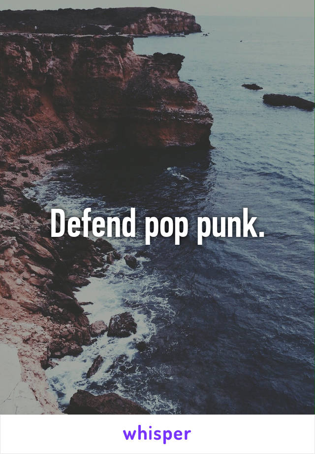 Defend pop punk.