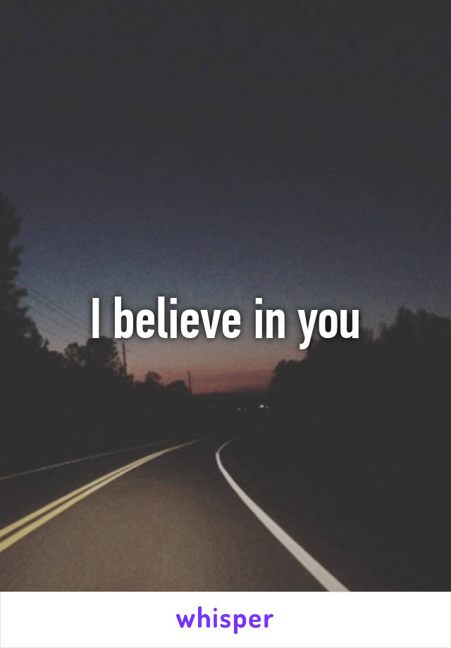 I believe in you