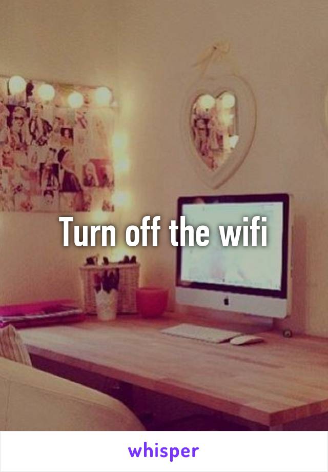 Turn off the wifi