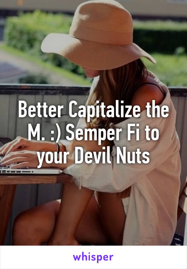 Better Capitalize the M. :) Semper Fi to your Devil Nuts
