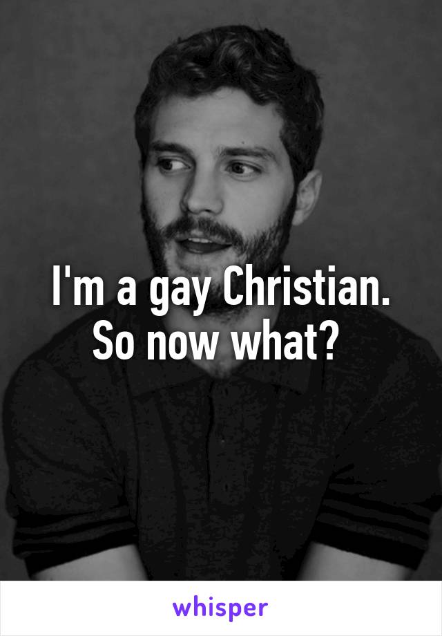 I'm a gay Christian. So now what? 