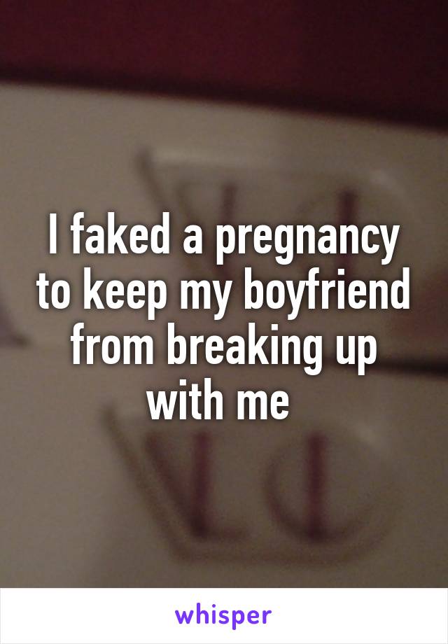 I faked a pregnancy to keep my boyfriend from breaking up with me 