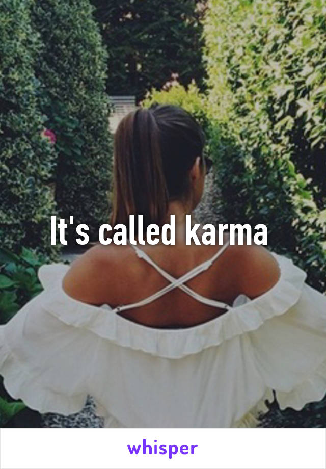 It's called karma 