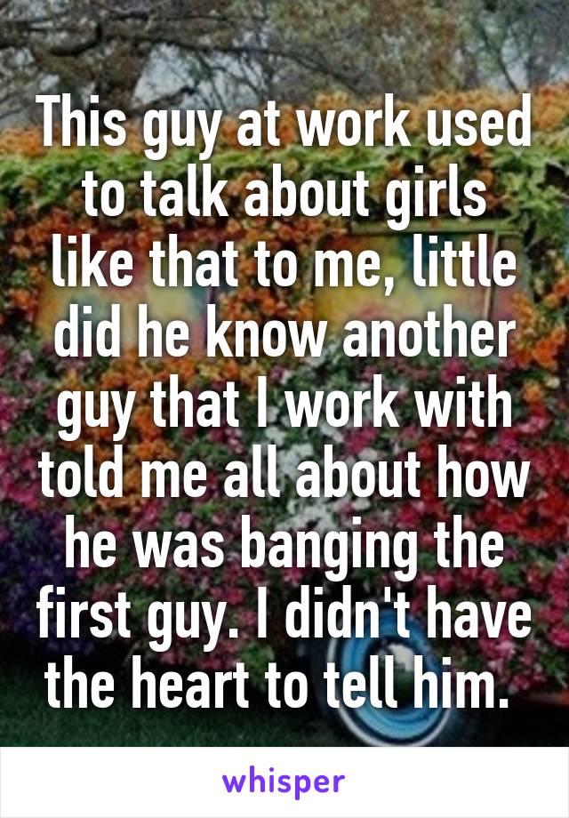 This guy at work used to talk about girls like that to me, little did he know another guy that I work with told me all about how he was banging the first guy. I didn't have the heart to tell him. 