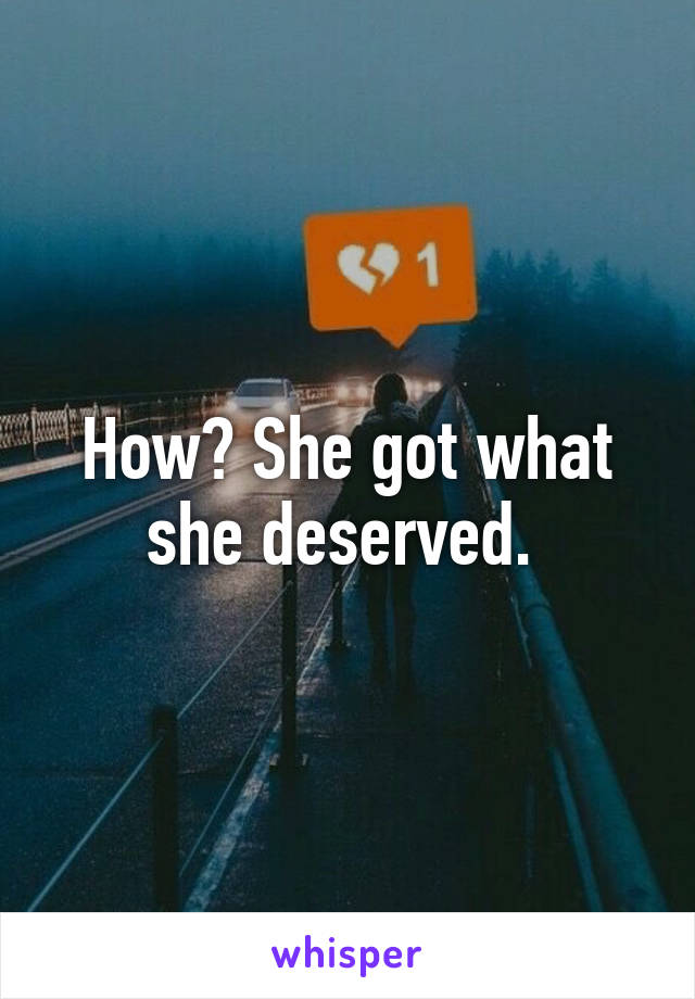 How? She got what she deserved. 