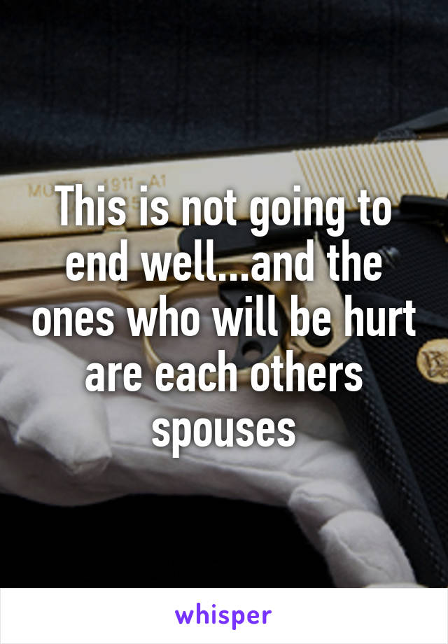 This is not going to end well...and the ones who will be hurt are each others spouses