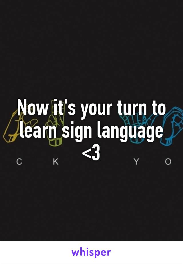 Now it's your turn to learn sign language <3