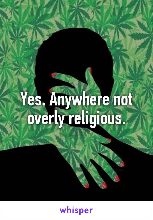 Yes. Anywhere not overly religious.