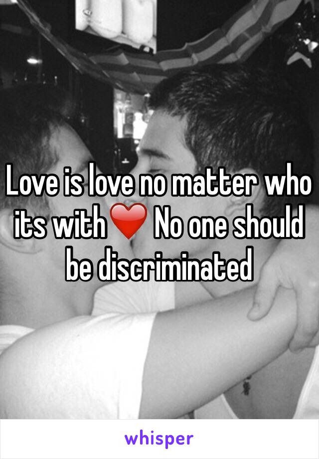 Love is love no matter who its with❤️ No one should be discriminated 