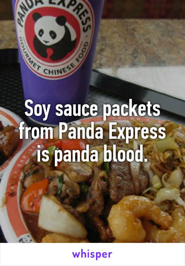 Soy sauce packets from Panda Express is panda blood.