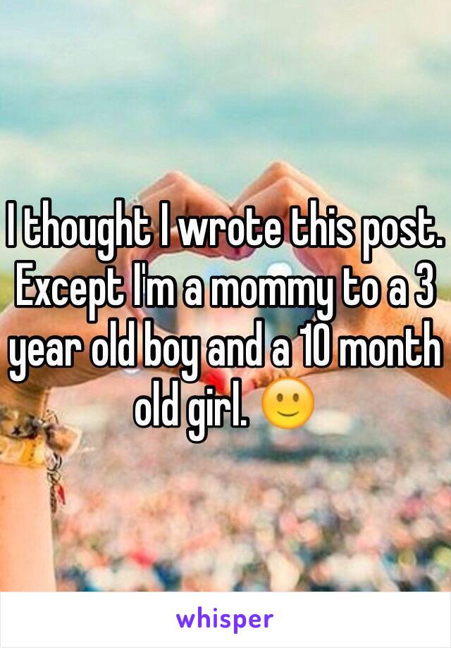 I thought I wrote this post. Except I'm a mommy to a 3 year old boy and a 10 month old girl. 🙂