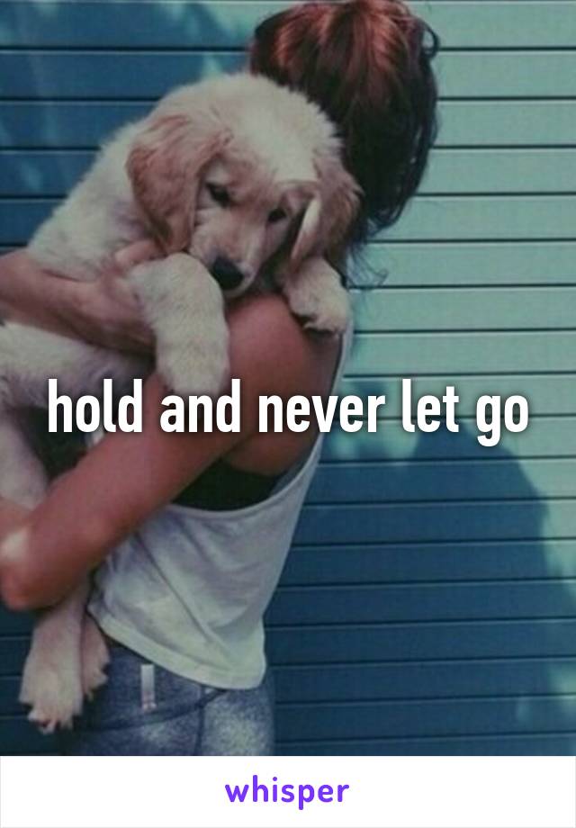 hold and never let go