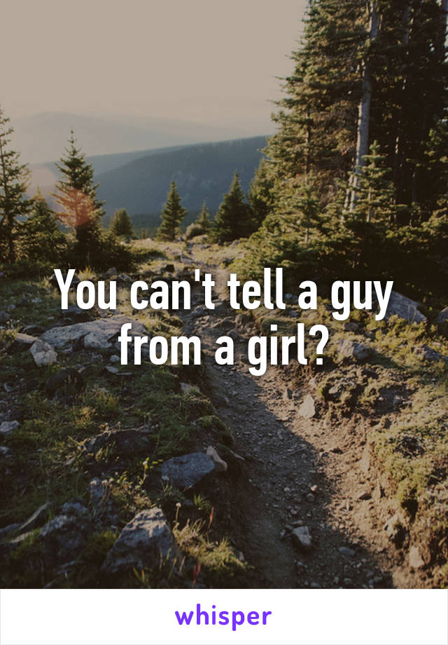 You can't tell a guy from a girl?