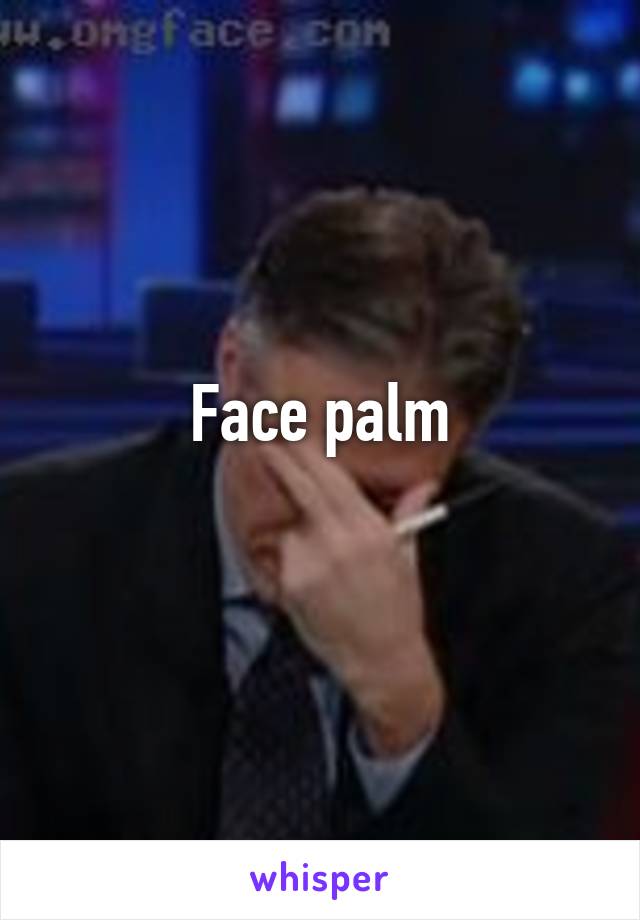 Face palm
