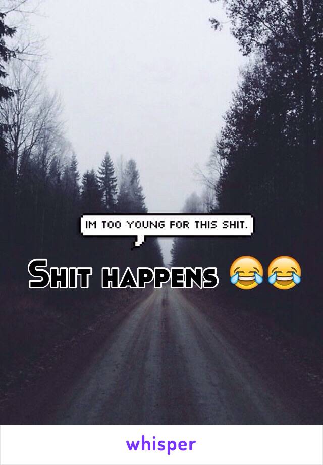 Shit happens 😂😂
