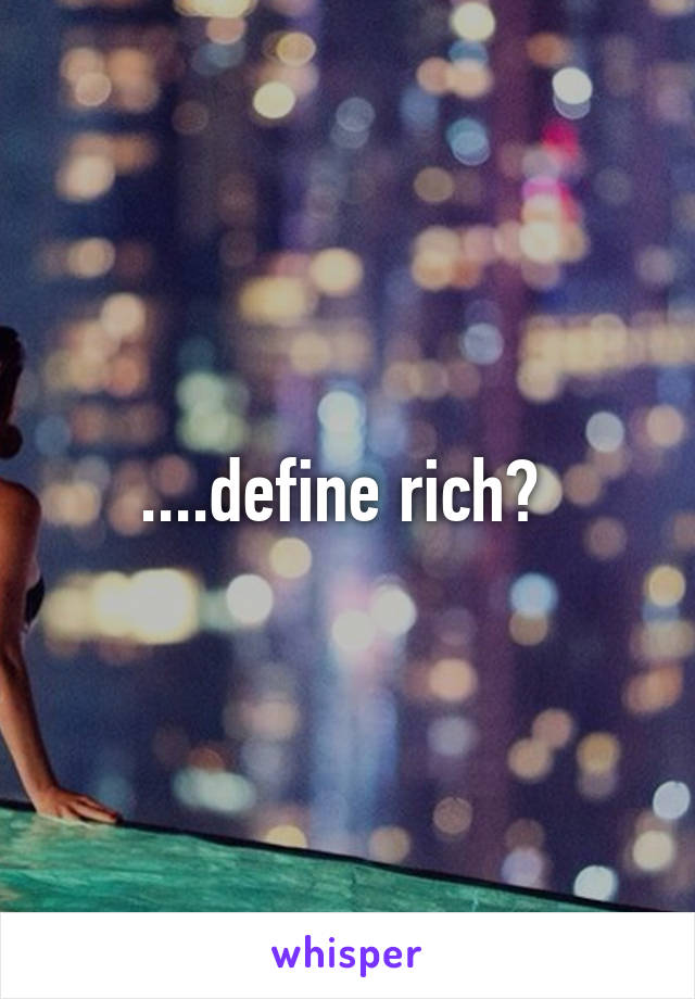 ....define rich? 