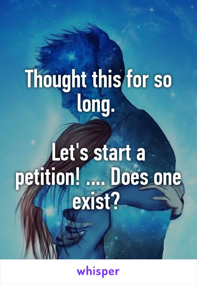 Thought this for so long. 

Let's start a petition! .... Does one exist? 