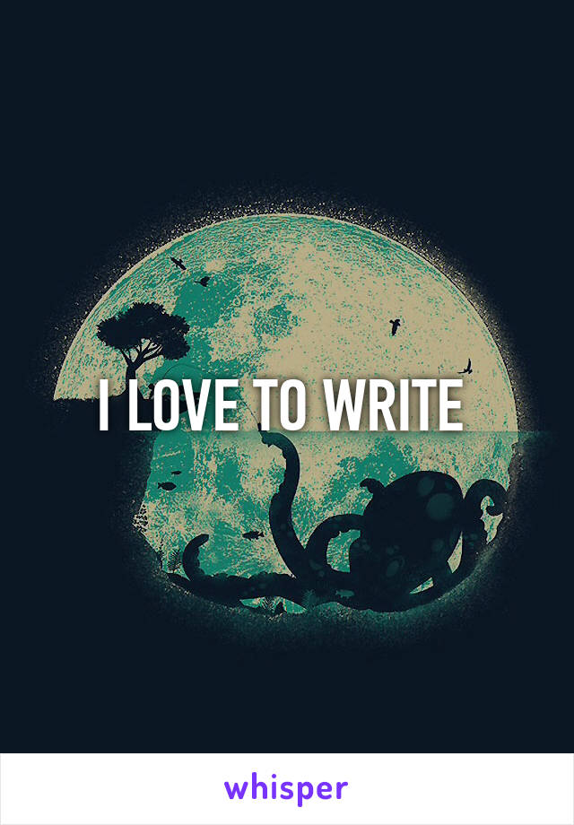 I LOVE TO WRITE 