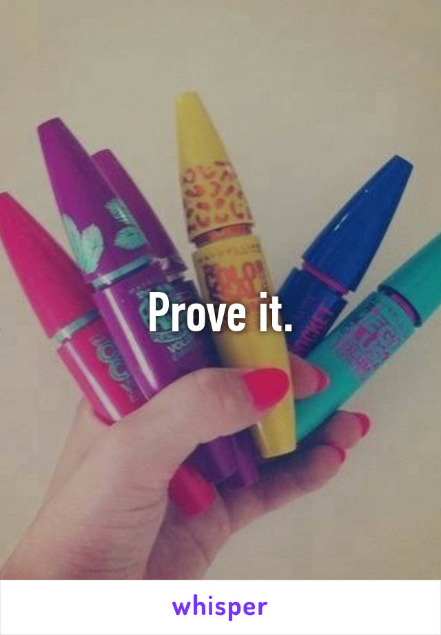 Prove it.