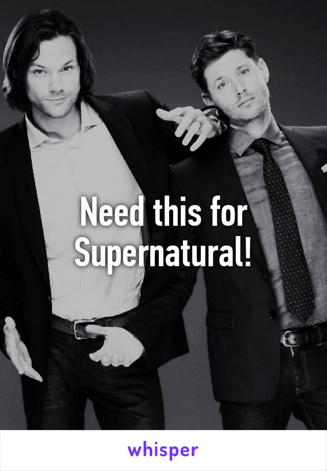 Need this for Supernatural!