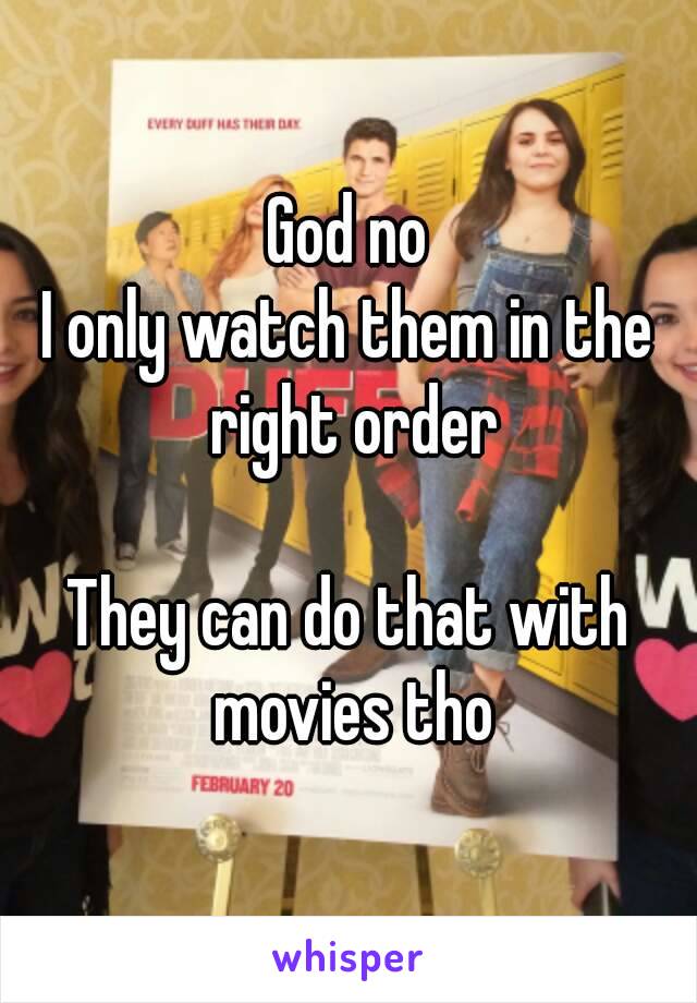 God no
I only watch them in the right order

They can do that with movies tho