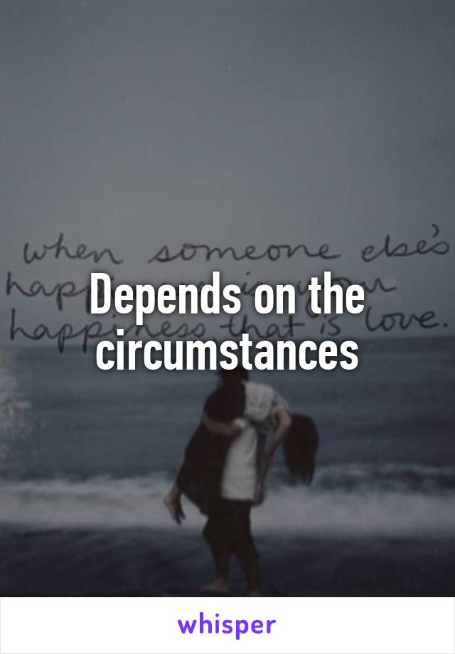Depends on the circumstances