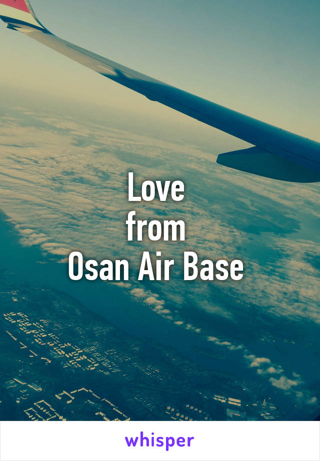 Love 
from 
Osan Air Base 