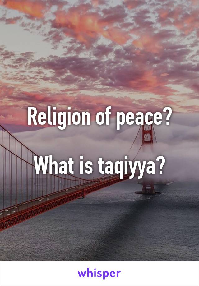 Religion of peace?

What is taqiyya?