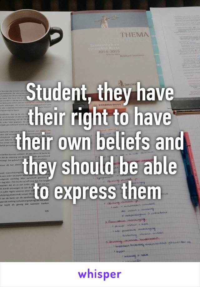 Student, they have their right to have their own beliefs and they should be able to express them 