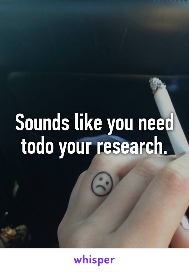 Sounds like you need todo your research.