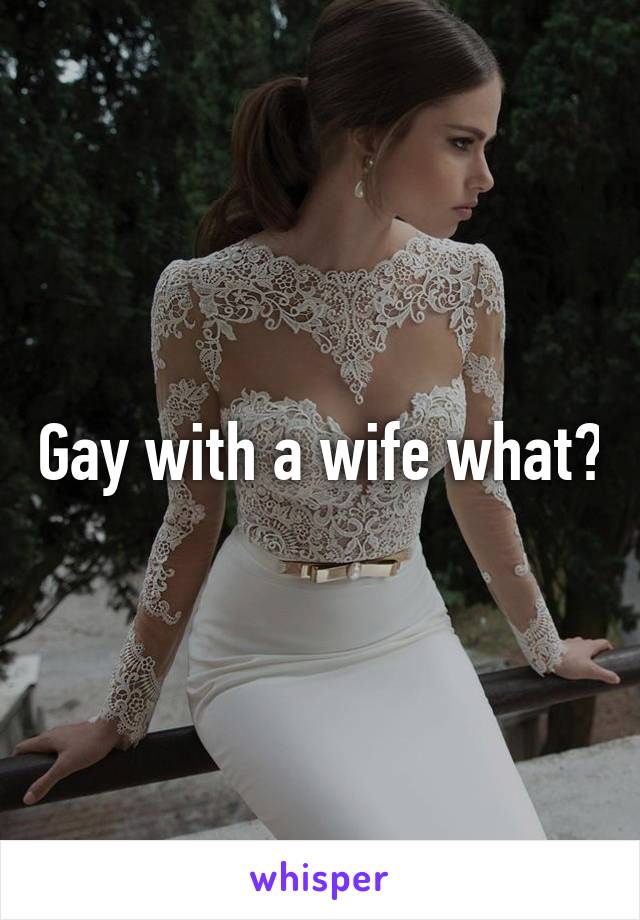 Gay with a wife what?