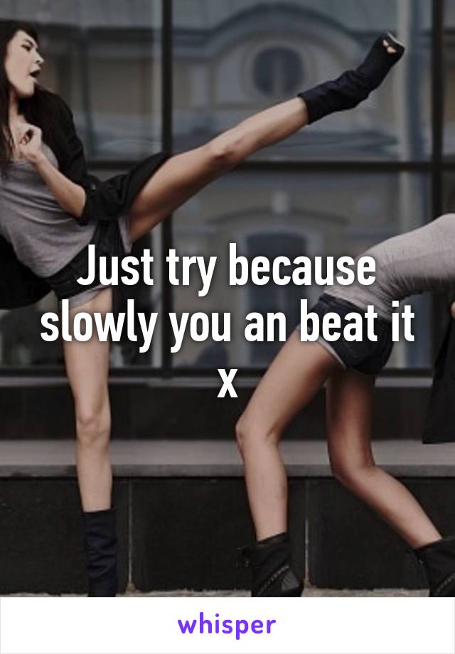 Just try because slowly you an beat it x