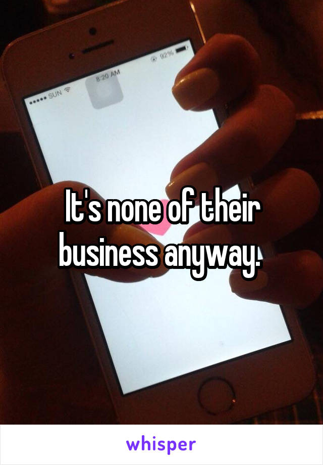 It's none of their business anyway. 