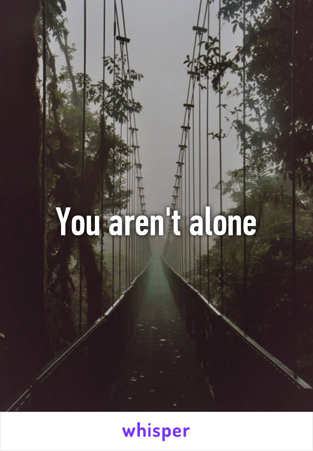 You aren't alone