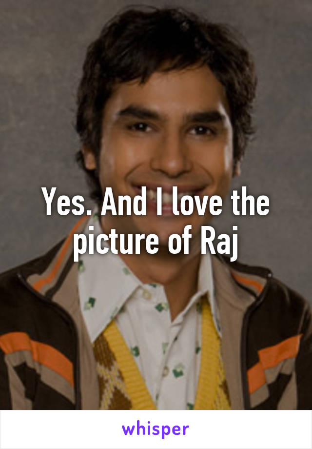 Yes. And I love the picture of Raj