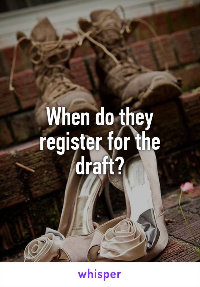 When do they register for the draft?
