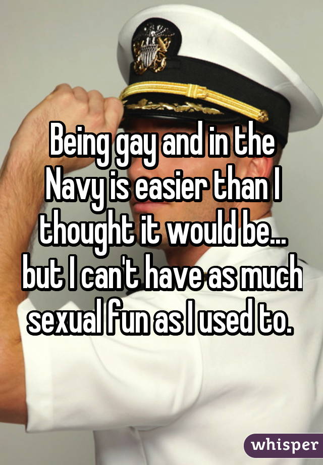 Being gay and in the Navy is easier than I thought it would be... but I can
