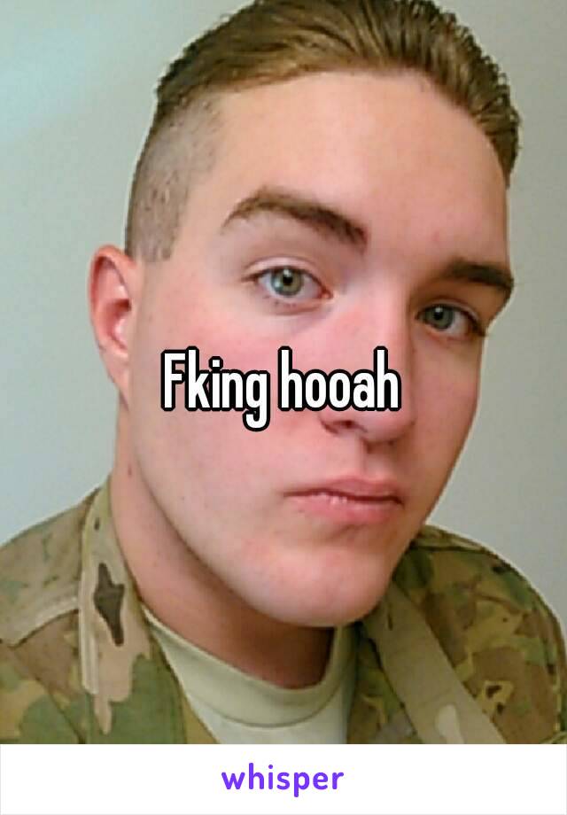Fking hooah