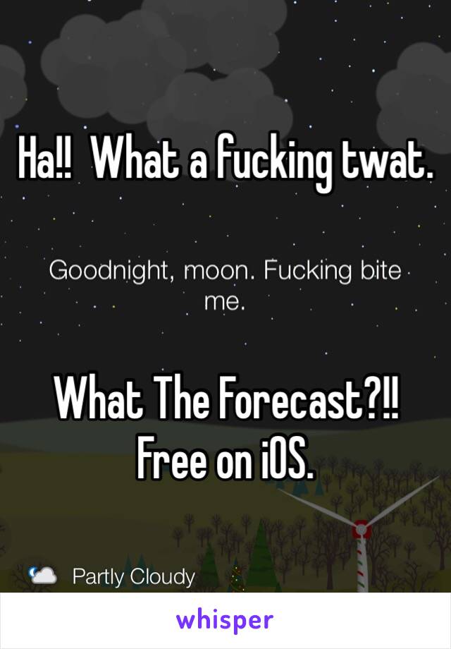 Ha!!  What a fucking twat.



What The Forecast?!!
Free on iOS.