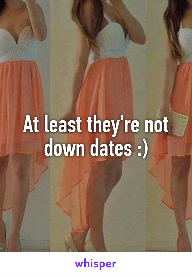 At least they're not down dates :)